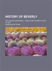 History of Beverly; civil and ecclesiastical from its settlement in 1630 to 1842,1230085483,9781230085487