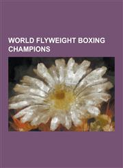World Flyweight Boxing Champions Jimmy Wilde, Manny Pacquiao, Susianna Kentikian, Jorge Arce, Fernando Montiel, K KI Kameda, List of Flyweight Boxing,1230847863,9781230847863