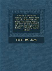 Lawa'ih, a Treatise on Sufism, with a Translation by E.H. Whinfield, and Mirza Muhammad Kazvini, and Pref. on the Influence of Greek Philosophy Upon S,1295406152,9781295406159