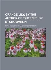Orange Lily, by the Author of 'queenie'. by M. Crommelin,1150115955,9781150115950