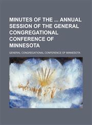 Minutes of the  annual session of the General Congregational Conference of Minnesota,113094896X,9781130948967