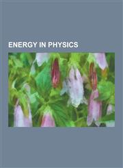 Energy in Physics Thermodynamic Free Energy, Binding Energy, Work, Zero-Point Energy, Conservation of Energy, Invariant Mass, Mass-Energ,1230594728,9781230594729