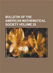 Bulletin of the American Mathematical Society Volume 25,123416275X,9781234162757