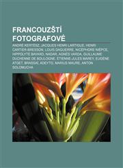 Francouzští fotografové André Kertész, Jacques Henri Lartigue, Henri Cartier-Bresson, Louis Daguerre, Nicéphore Niépce, Hippolyte Bayard,1232829358,9781232829355