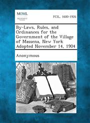By-Laws, Rules, and Ordinances for the Government of the Village of Massena, New York Adopted November 14, 1904,1289335559,9781289335557