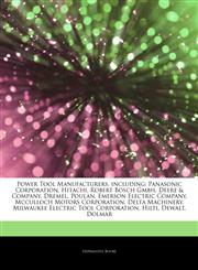 Articles On Power Tool Manufacturers, including Panasonic Corporation, Hitachi, Robert Bosch Gmbh, Deere & Company, Dremel, Poulan, Emerson Electric Company, Mcculloch Motors Corporation, Delta Machinery,1243341254,9781243341259