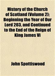 History of the Church of Scotland (Volume 2); Beginning the Year of Our Lord 203, and Continued to the End of the Reign of King James Vi,1152948202,9781152948204