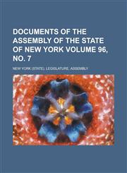 Documents of the Assembly of the State of New York Volume 96, No. 7,1234044293,9781234044299