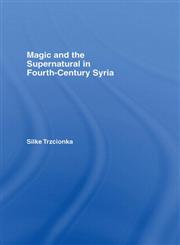 Magic and the Supernatural in Fourth Century Syria,0415392411,9780415392419