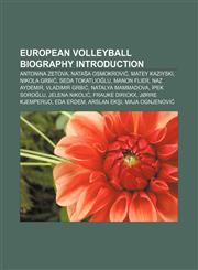 European volleyball biography Introduction Antonina Zetova, Nataša Osmokrović, Matey Kaziyski, Nikola Grbić, Seda Tokatlıoğlu, Manon Flier,1156982529,9781156982525