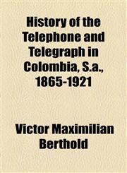 History of the Telephone and Telegraph in Colombia, S.a., 1865-1921,1154537439,9781154537437