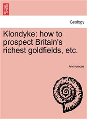 Klondyke how to prospect Britain's richest goldfields, etc.,1240911742,9781240911745