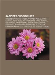 Jazz percussionists Roger Dawson, Cal Tjader, Armando Peraza, Cyro Baptista, Adam Rudolph, Tito Puente, Airto Moreira, Chano Pozo,1156510015,9781156510018