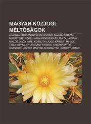 Magyar Kozjogi Meltosagok A Magyar Orszaggy Les Elnokei, Magyarorszag Miniszterelnokei, Magyarorszag Allamf I, Horthy Miklos, Nagy Imre,1233349724,9781233349722