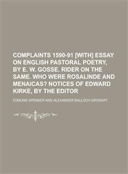 Complaints 1590-91 [with] Essay on English pastoral poetry, by E. W. Gosse. Rider on the same. Who were Rosalinde and Menaicas?,1234170108,9781234170103