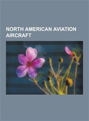 North American Aviation Aircraft North American P-51 Mustang, North American B-25 Mitchell, North American X-15, North American FJ-2--3 Fury, North a,1230542140,9781230542140