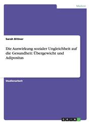 Die Auswirkung Sozialer Ungleichheit Auf Die Gesundheit Ubergewicht Und Adipositas,3638910261,9783638910262