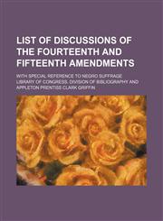 List of Discussions of the Fourteenth and Fifteenth Amendments; With Special Reference to Negro Suffrage,115404050X,9781154040500