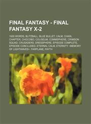 Final Fantasy - Final Fantasy X-2 1000 Words, Blitzball, Blue Bullet, Calm, Chain, Chapter, Chocobo, Coliseum, CommSphere, Crimson Squad, Crusaders, Dressphere, Episode Complete, Episode Concluded, Eternal Calm, Eternity ~Memory of Lightwaves~, Farplane,,1234669447,9781234669447