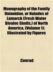 Monography of the Family Unionidae, or Naiades of Lamarck (Fresh Water Bivalve Shells,) of North America, (Volume 1); Illustrated by Figures,1153043556,9781153043557
