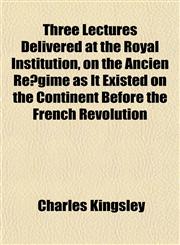 Three Lectures Delivered at the Royal Institution, on the Ancien Régime as It Existed on the Continent Before the French Revolution,1152195883,9781152195882