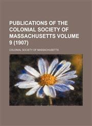 Publications of the Colonial Society of Massachusetts Volume 9 (1907),1154824276,9781154824278