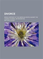 Divorce; Being a Defence of the American People Against the Charge of Moral Deterioration,1459066316,9781459066311
