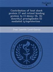 Contribution of heat shock protein 27 and retinol binding protein to 11-deoxy-16, 16-dimethyl prostaglandin E2 mediated cytoprotection .,1243483245,9781243483249