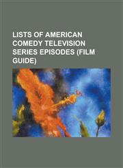 Lists of American Comedy Television Series Episodes (Film Guide) List of 12 Oz. Mouse Episodes, List of Black Dynamite Episodes, List of Bob's Burger,1230781293,9781230781297