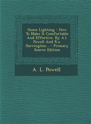Home Lighting - How To Make It Comfortable And Effective. By A.l. Powell And R.e. Harrington... - Primary Source Edition,1293379190,9781293379196