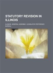 Statutory Revision in Illinois,1234186403,9781234186401