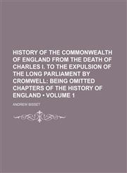 History of the Commonwealth of England From the Death of Charles I. to the Expulsion of the Long Parliament by Cromwell (Volume 1); Being Omitted Chapters of the History of England,1150110759,9781150110757