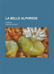La Belle Alphrede; Comedie,115356274X,9781153562744