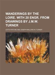 Wanderings by the Loire. With 20 engr. from drawings by J.M.W. Turner,1230041370,9781230041377