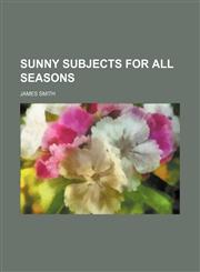 Sunny Subjects for All Seasons,1150161280,9781150161285