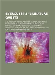 EverQuest 2 - Signature Quests A Bloodmoon Rising!, A Broken Barrier, A Champion of the Koada'Dal, A Fiery Heart, A Flow of Pure Water, A Gathering Obsession, A Gathering Obsession, Final Errand, A Gathering Obsession, Part II, A Gathering Obsession, Par,123472958X,9781234729585