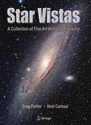 Star Vistas A Collection of Fine Art Astrophotography 1st Edition,0387884351,9780387884356