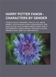 Harry Potter Fanon - Characters by gender Females, Males, Fem!Harry, Trolley lady, Abigail Barnes, Acacia Bushby-Ferris, Adison Brooks, Aine, Aisha Allouzi, Alice Downes, Amanra Aheka, Amelia Featherworth, Aminta Ampara,1234724960,9781234724962