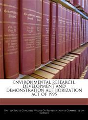 ENVIRONMENTAL RESEARCH, DEVELOPMENT AND DEMONSTRATION AUTHORIZATION ACT OF 1995,1240591357,9781240591350