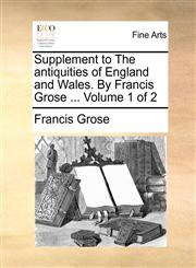 Supplement to The antiquities of England and Wales. By Francis Grose ...  Volume 1 of 2,1170121241,9781170121245