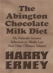 The Abington Chocolate Milk Diet My Politically Incorrect Reflections on Weight Loss And Other Offensive Subjects,1608137589,9781608137589