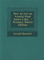How to Live on Twenty-Four Hours a Day,1289823766,9781289823764