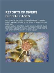 Reports of Divers Special Cases; Adjudged in the Courts of King's Bench, Common Pleas, and Exchequer, in the Reign of King Chrles II. [1660-1682],1235723682,9781235723681