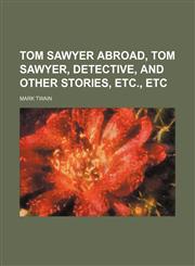 Tom Sawyer abroad, Tom Sawyer, detective, and other stories, etc., etc,1150412623,9781150412622