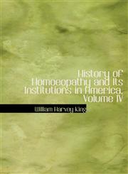 History of Homoeopathy and Its Institutions in America, Volume IV,1426411561,9781426411564