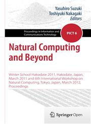 Natural Computing and Beyond Winter School Hakodate 2011, Hakodate, Japan, March 2011 and 6th International Workshop on Natural Computing, Tokyo, Japan, March 2012, Proceedings,4431543937,9784431543930