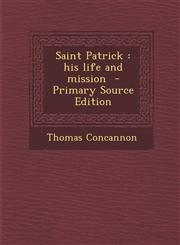 Saint Patrick his life and mission  - Primary Source Edition,1295238284,9781295238286