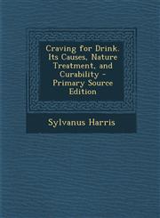 Craving for Drink. Its Causes, Nature Treatment, and Curability - Primary Source Edition,129400526X,9781294005261