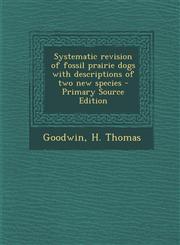 Systematic Revision of Fossil Prairie Dogs with Descriptions of Two New Species - Primary Source Edition,1295458497,9781295458493