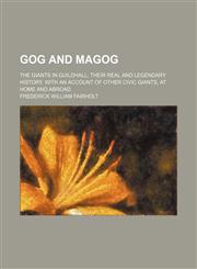 Gog and Magog; The giants in Guildhall their real and legendary history. With an account of other civic giants, at home and abroad,1151683205,9781151683205